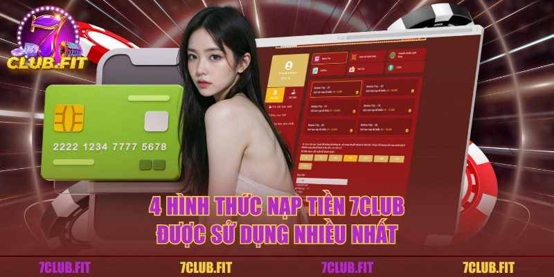 4 hình thức nạp tiền 7CLUB được sử dụng nhiều nhất