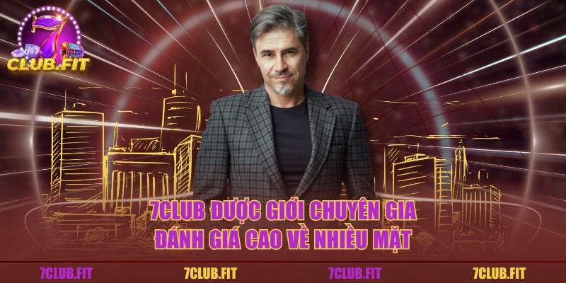 7CLUB được giới chuyên gia đánh giá cao về nhiều mặt