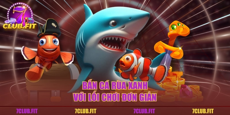 Bắn cá rùa xanh với lối chơi đơn giản