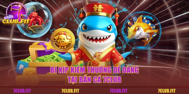 Bí kíp kiếm thưởng dễ dàng tại bắn cá 7CLUB