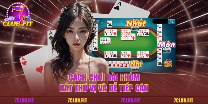 Cách chơi bài Phỏm rất thú vị và dễ tiếp cận