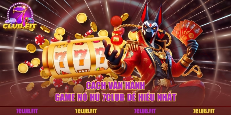 Cách vận hành game nổ hũ 7CLUB dễ hiểu nhất