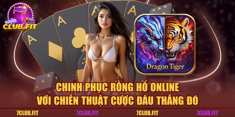 Chinh Phục Rồng Hổ Online Với Chiến Thuật Cược Đâu Thắng Đó
