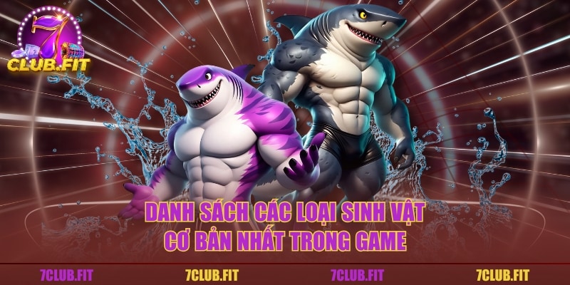 Danh sách các loại sinh vật cơ bản nhất trong game