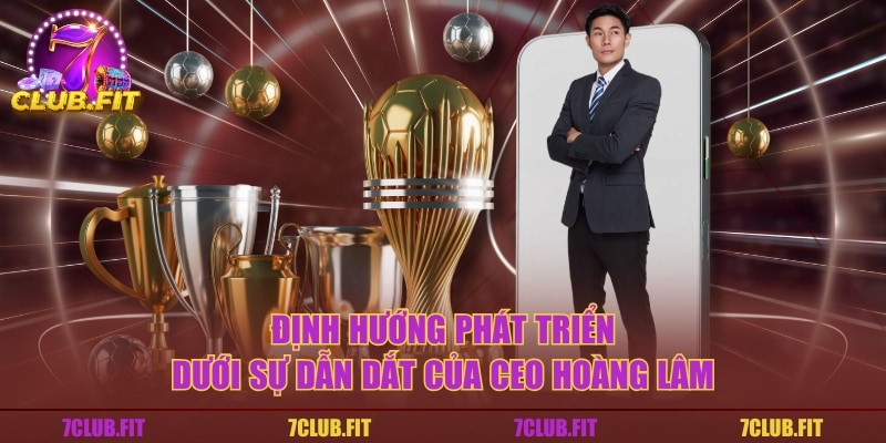 Định hướng phát triển dưới sự dẫn dắt của CEO Hoàng Lâm