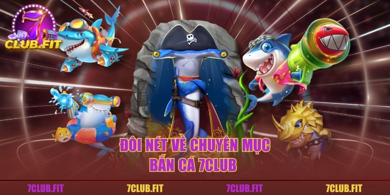 Đôi nét về chuyên mục bắn cá 7CLUB 