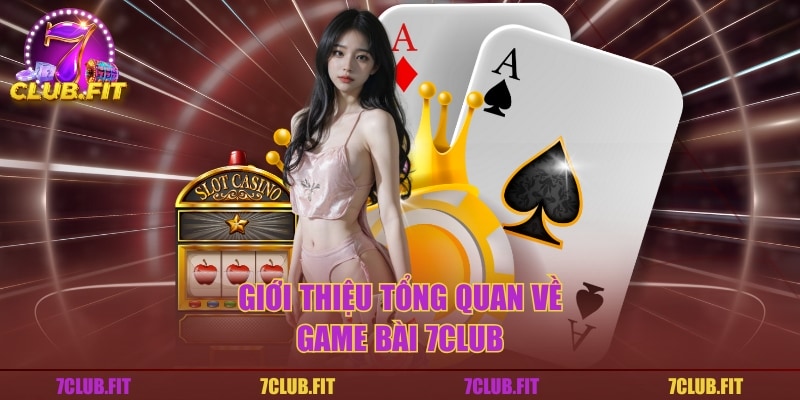 Giới thiệu tổng quan về game bài 7CLUB