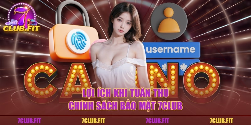 Lợi ích khi tuân thủ chính sách bảo mật 7CLUB