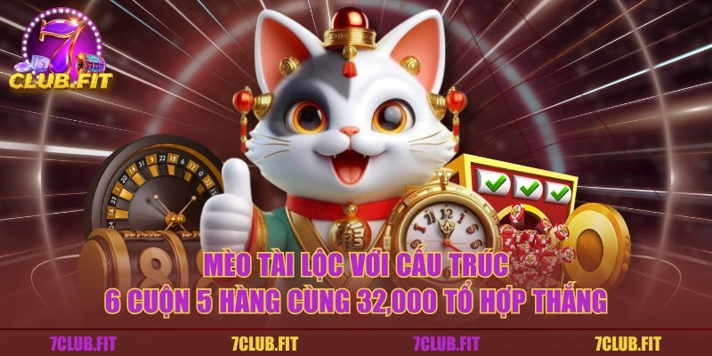 Mèo tài lộc với cấu trúc 6 cuộn 5 hàng cùng 32,000 tổ hợp thắng
