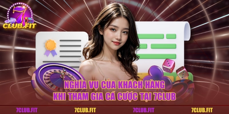Nghĩa vụ của khách hàng khi tham gia cá cược tại 7CLUB