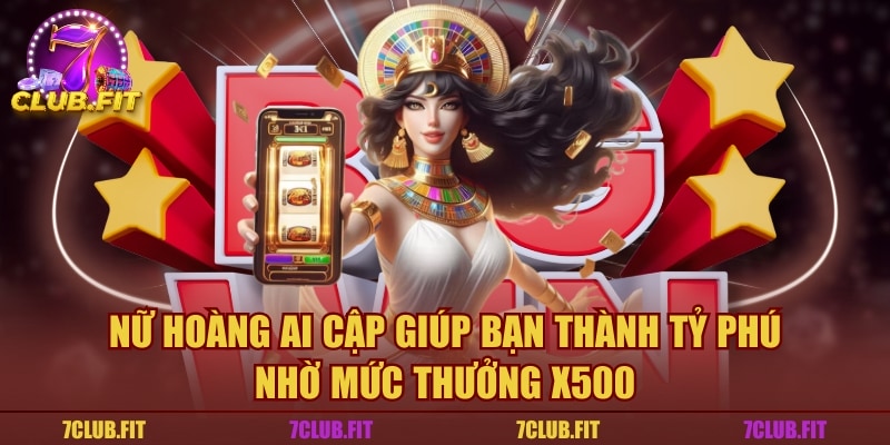 Nữ Hoàng Ai Cập Giúp Bạn Thành Tỷ Phú Nhờ Mức Thưởng X500