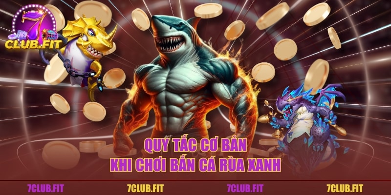 Quy tắc cơ bản khi chơi bắn cá rùa xanh