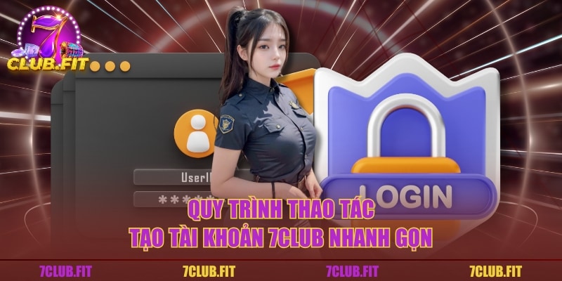 Quy trình thao tác tạo tài khoản 7CLUB nhanh gọn