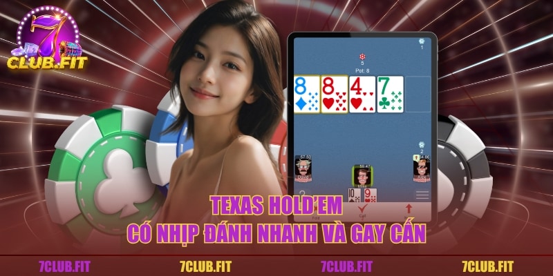 Texas Hold’em có nhịp đánh nhanh và gay cấn