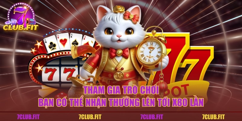 Tham gia trò chơi bạn có thể nhận thưởng lên tới x80 lần