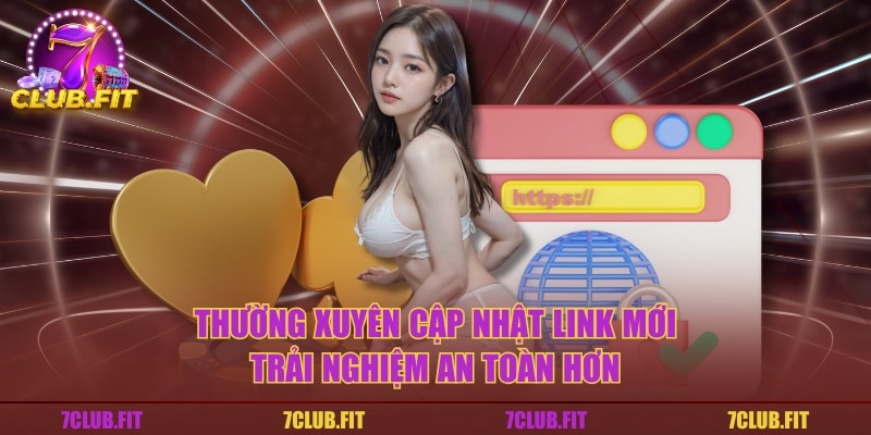 Thường xuyên cập nhật link mới trải nghiệm an toàn hơn