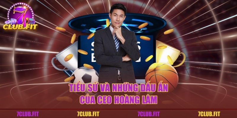 Tiểu sử và những dấu ấn của CEO Hoàng Lâm