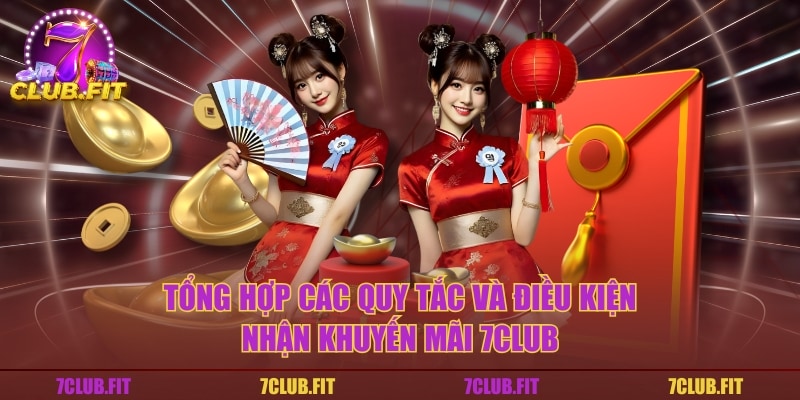 Tổng hợp các quy tắc và điều kiện nhận khuyến mãi 7CLUB