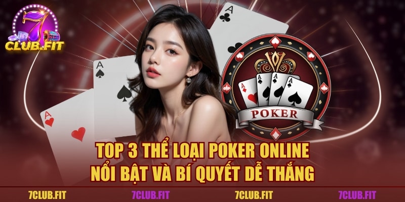 Top 3 Thể Loại Poker Online Nổi Bật Và Bí Quyết Dễ Thắng
