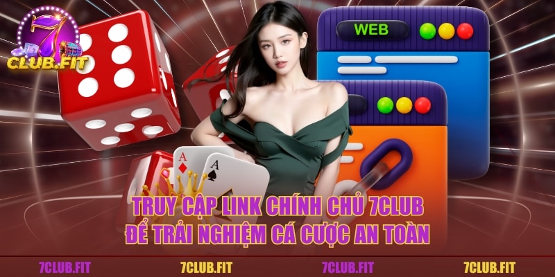 Truy cập link chính chủ 7CLUB để trải nghiệm cá cược an toàn